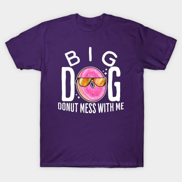 Big dog donut mess with me T-Shirt by suba29